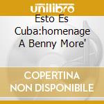 Esto Es Cuba:homenage A Benny More' cd musicale di ARTISTI VARI
