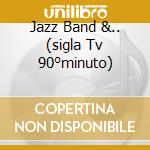 Jazz Band &.. (sigla Tv 90°minuto) cd