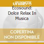 Ecosound: Dolce Relax In Musica cd