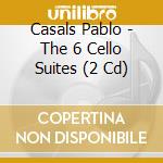 Casals Pablo - The 6 Cello Suites (2 Cd) cd
