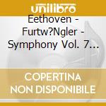 Eethoven - Furtw?Ngler - Symphony Vol. 7 Und Symphony Vol. 9 / Various cd musicale di Wilhelm Furtwangler