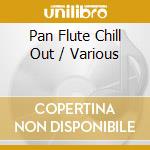 Pan Flute Chill Out / Various cd musicale
