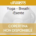 Yoga - Breath -Esente cd musicale