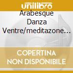 Arabesque Danza Ventre/meditazone Sui 7 cd