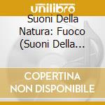 Suoni Della Natura: Fuoco (Suoni Della Natura Senza Arrangiamenti Musicali) / Various cd musicale