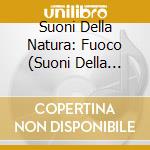 Suoni Della Natura: Fuoco (Suoni Della Natura Senza Arrangiamenti Musicali) / Various cd