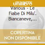 Various - Le Fiabe Di Milu'. Biancaneve, Red E Toby, Il Mistero Della Vecchietta (Cd + cd