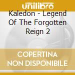 Kaledon - Legend Of The Forgotten Reign 2 cd