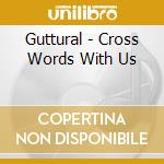 Guttural - Cross Words With Us cd
