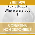 (LP VINILE) Where were you ? cd
