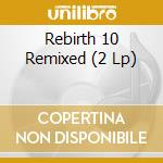 Rebirth 10 Remixed (2 Lp) cd
