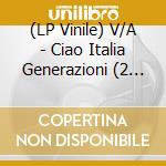 (LP Vinile) V/A - Ciao Italia Generazioni (2 Lp) vinile
