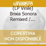 (LP Vinile) Brixia Sonora Remixed / Various vinile