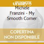 Michele Franzini - My Smooth Corner cd musicale di FRANZINI MICHELE