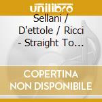 Sellani / D'ettole / Ricci - Straight To The Heart cd musicale di SELLANI/D'ETTOLE/RIC