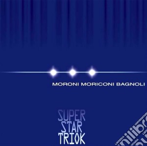 D.Moroni / M.Moriconi / S.Bagnoli - Super Star Triok cd musicale
