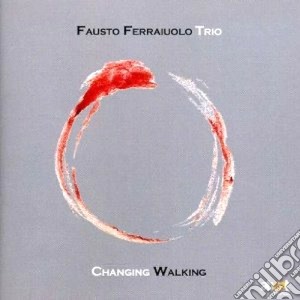 Fausto Ferraiuolo Trio - Changing Walking cd musicale di Ferraiuolo fausto trio