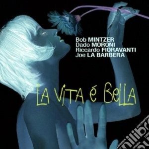 Mintzer / Moroni / Fioravanti / La Barbera - La Vita E' Bella cd musicale di B Mintzer-moroni-fioravanti-la