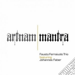 Fausto Ferraiuolo Trio - Artnam/Mantra cd musicale di FAUSTO FERRAIUOLO TR