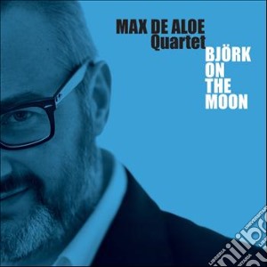 Max De Aloe Quartet - Bjork On The Moon cd musicale di Max de aloe quartet