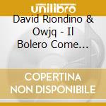 David Riondino & Owjq - Il Bolero Come Terapia cd musicale di David Riondino & Owjq