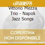 Vittorio Mezza Trio - Napoli Jazz Songs cd musicale di Vittorio Mezza Trio