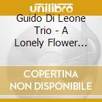Guido Di Leone Trio - A Lonely Flower For You (To Jim Hall) cd musicale di Guido Di Leone Trio
