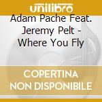 Adam Pache Feat. Jeremy Pelt - Where You Fly cd musicale di Adam Pache Feat. Jeremy Pelt