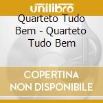 Quarteto Tudo Bem - Quarteto Tudo Bem cd musicale