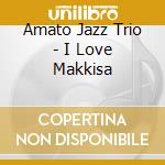 Amato Jazz Trio - I Love Makkisa cd