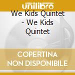 We Kids Quintet - We Kids Quintet cd