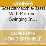 Scasciamacchia-Bassi With Moroni - Swinging In Friendship cd musicale
