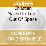 Christian Mascetta Trio - Out Of Space cd