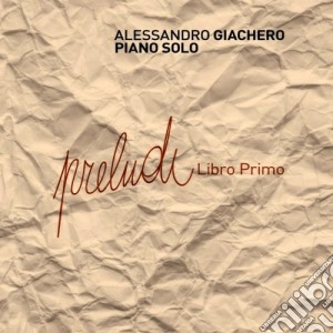 Alessandro Giachero - Preludi - Primo Libro cd musicale di Giachero Alessandro