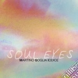 Martino Goglia Iodic - Soul Eyes cd musicale di Martino Goglia Iodic