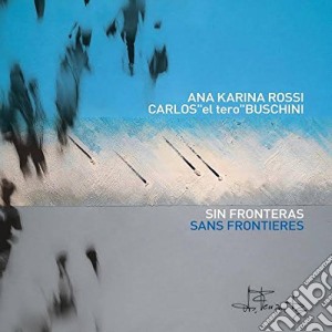 Ana Karina Rossi / Carlos Buschini - Sin Fronteras Sans Frontieres cd musicale di Ana Karina Rossi/car