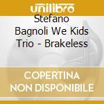 Stefano Bagnoli We Kids Trio - Brakeless cd