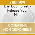 Bamboo Forest - Release Your Mind cd musicale di Bamboo Forest