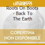 Roots On Boots - Back To The Earth cd musicale di Roots On Boots