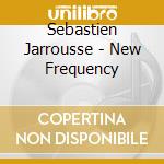 Sebastien Jarrousse - New Frequency cd