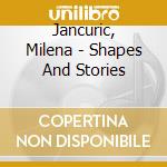 Jancuric, Milena - Shapes And Stories cd