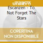 Escanzen - To Not Forget The Stars cd