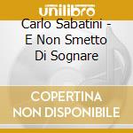 Carlo Sabatini - E Non Smetto Di Sognare cd
