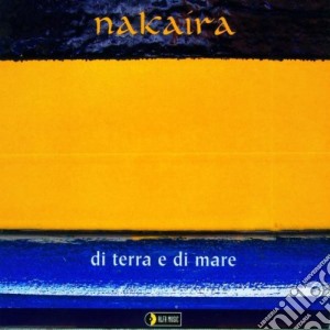 Nakaira - Di Terra E Di Mare cd musicale di NAKAIRA