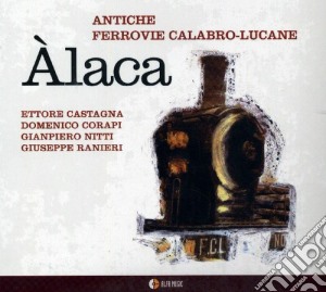 Antiche Ferrovie Calabro Lucane - Alaca cd musicale di Ferrovie Antiche
