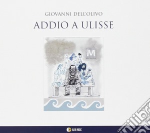 Giovanni Dell'Olivo - Addio A Ulisse cd musicale di Dell’Olivo Giovanni