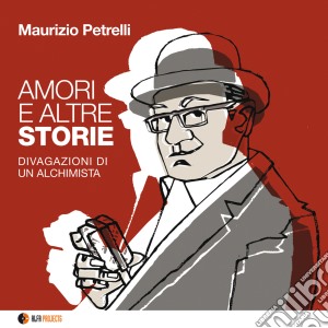 Maurizio Petrelli - Amori E Altre Storie (divagazioni Di Un Alchimista) cd musicale di Maurizio Petrelli
