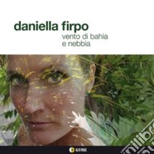 Daniella Firpo - Vento Di Bahia E Nebbia cd musicale di Daniella Firpo