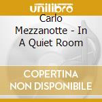 Carlo Mezzanotte - In A Quiet Room cd musicale di Carlo Mezzanotte