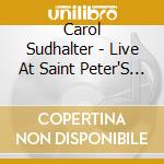 Carol Sudhalter - Live At Saint Peter'S Church cd musicale di Carol Sudhalter